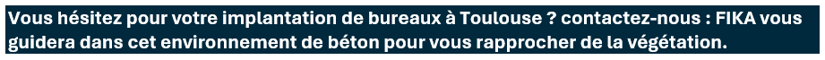 FIKA accompagne les entreprises dans leur implantation de bureaux à Toulouse, en intégrant la proximité des espaces verts dans leurs critères de recherche.